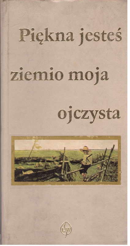 Piękna jesteś ziemio moja ojczysta : antologia