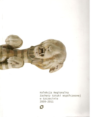 Kolekcja Regionalna Zachęty Sztuki Współczesnej w Szczecinie 2009-2011 = The Regional Collection of the Zachęta Contemporary Art Association in Szczecin 2009-2011