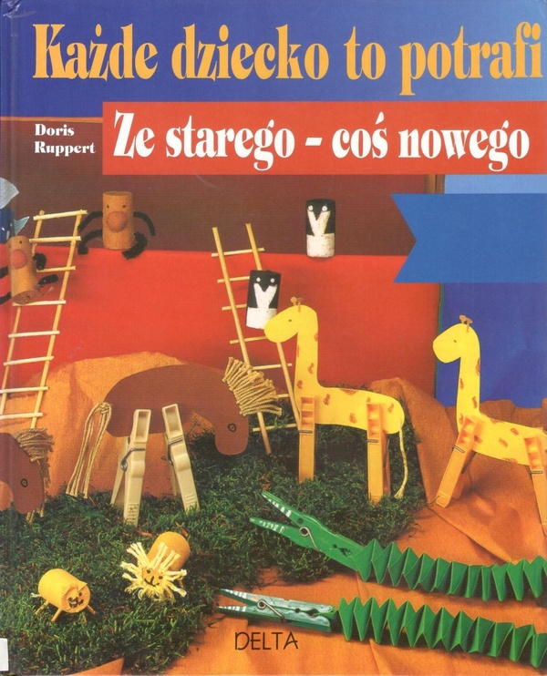 Każde dziecko to potrafi : ze starego - coś nowego