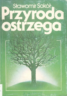 Przyroda ostrzega : o czym rośliny i zwierzęta informują człowieka