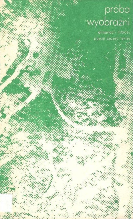 Próba wyobraźni : almanach młodej poezji szczecińskiej