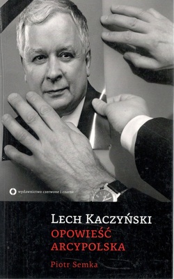 Lech Kaczyński : opowieść arcypolska