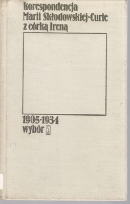 Korespondencja Marii Skłodowskiej-Curie z córką Ireną : 1905-1934 wybór