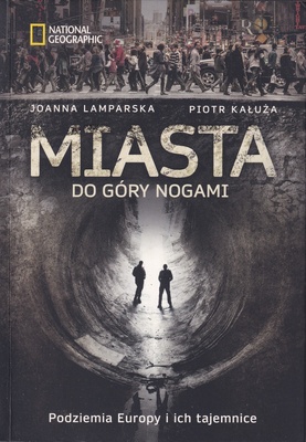 Miasta do góry nogami : podziemia Europy i ich tajemnice