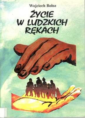 Życie w ludzkich rękach : podstawowe zagadnienia bioetyczne