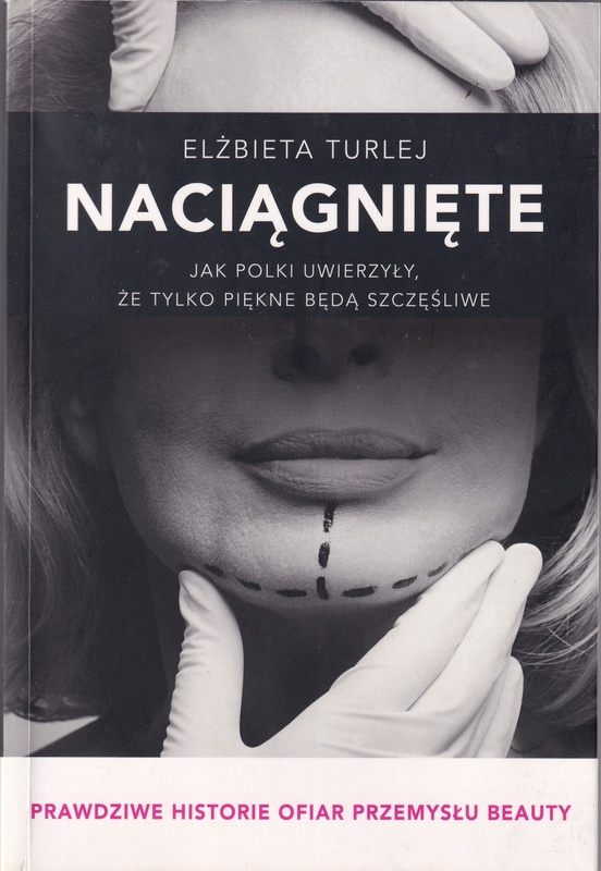 Naciągnięte : jak Polki uwierzyły, że tylko piękne będą szczęśliwe