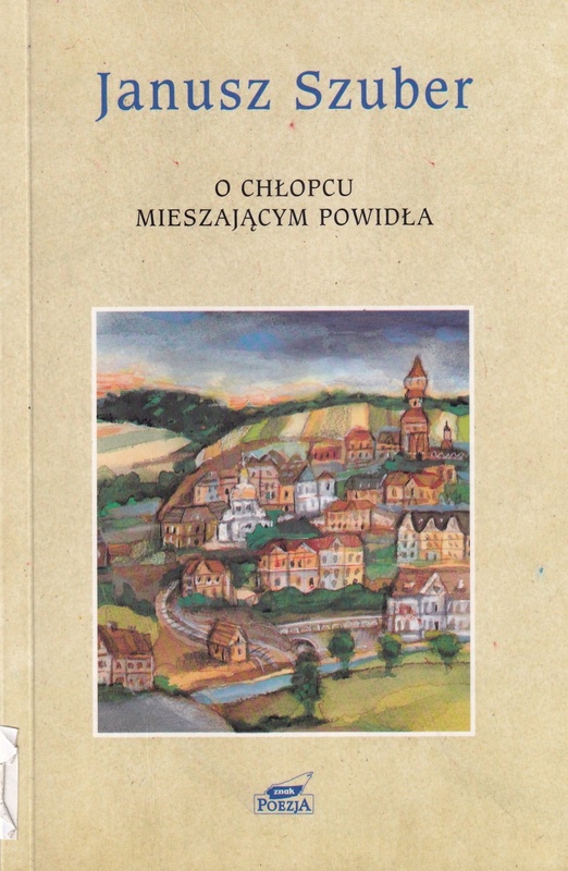 O chłopcu mieszającym powidła : wiersze wybrane 1968-1997