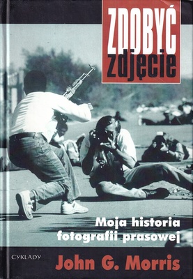 Zdobyć zdjęcie : moja historia fotografii prasowej