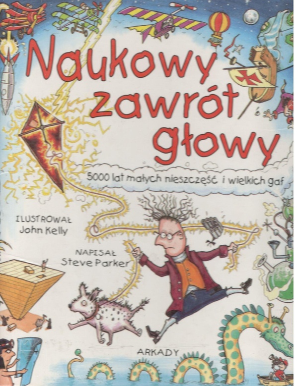 Naukowy zawrót głowy : 5000 lat małych nieszczęść i wielkich gaf