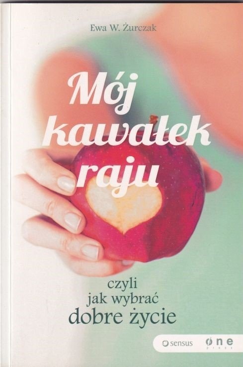 Mój kawałek raju : czyli jak wybrać dobre życie