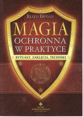 Magia ochronna w praktyce : rytuały, zaklęcia, techniki