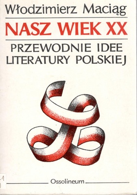 Nasz wiek XX : przewodnie idee literatury polskiej 1918-1980