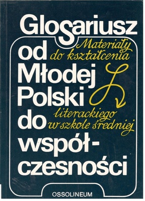 Glosariusz od Młodej Polski do współczesności : materiały do kształcenia literackiego w szkole średniej
