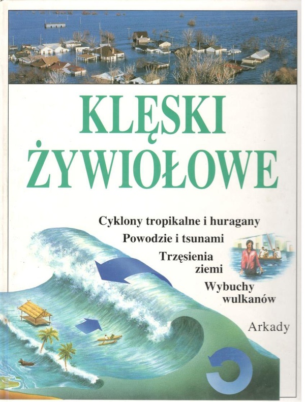Klęski żywiołowe : [cyklony tropikalne i huragany, powodzie i tsunami, trzęsienia ziemi, wybuchy wulkanów]