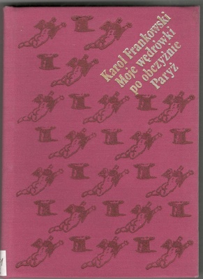 Moje wędrówki po obczyźnie : Paryż. Cz. 1