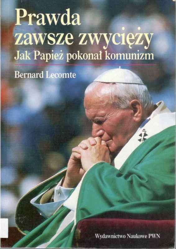 Prawda zawsze zwycięży : jak Papież pokonał komunizm