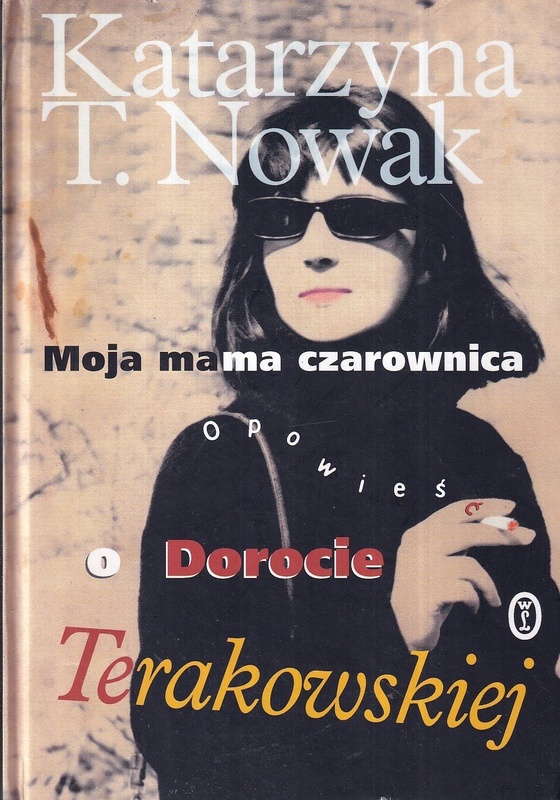 Moja mama czarownica : opowieść o Dorocie Terakowskiej