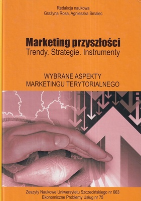 Marketing przyszłości : trendy, strategie, instrumenty. Wybrane aspekty marketingu terytorialnego