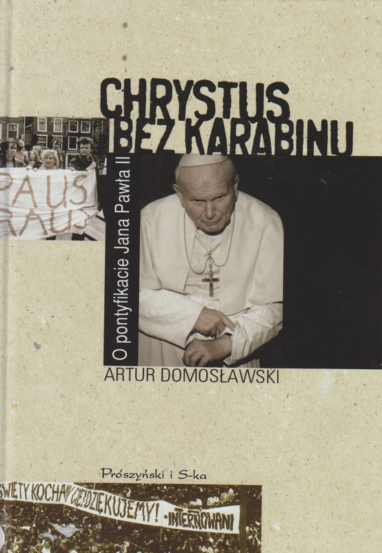 Chrystus bez karabinu : o pontyfikacie Jana Pawła II