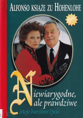 Niewiarygodne, ale prawdziwe : moje burzliwe życie