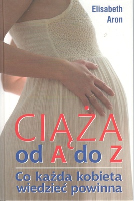 Ciąża od A do Z : co każda kobieta wiedzieć powinna