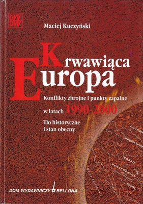 Krwawiąca Europa : konflikty zbrojne i punkty zapalne w latach 1990-2000 : tło historyczne i stan obecny