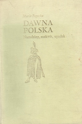 Dawna Polska : narodziny, rozkwit, upadek