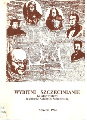 Wybitni szczecinianie : katalog wystawy : Zamek Książąt Pomorskich w Szczecinie 2-24.04.1993