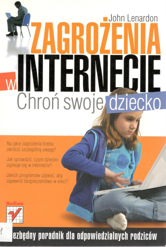 Zagrożenia w internecie : chroń swoje dziecko : niezbędny poradnik dla odpowiedzialnych rodziców