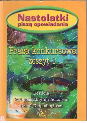 Nastolatki piszą opowiadania : prace konkursowe zeszyt 1