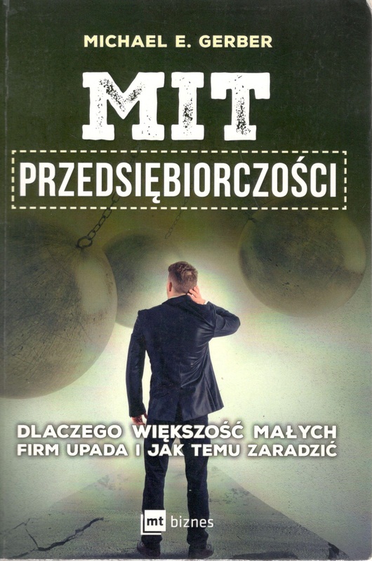 Mit przedsiębiorczości : dlaczego większość małych firm upada i jak temu zaradzić