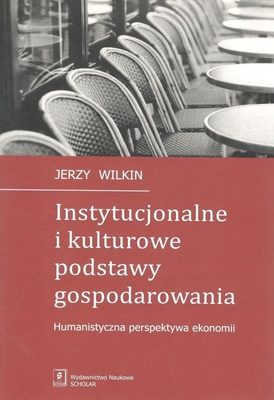 Instytucjonalne i kulturowe podstawy gospodarowania : humanistyczna perspektywa ekonomii
