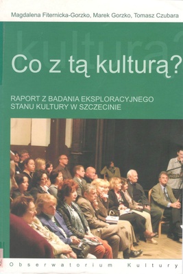 Co z tą kulturą? : raport z badania eksploracyjnego stanu kultury w Szczecinie