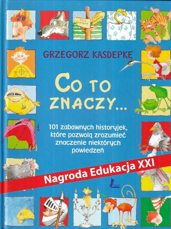 Co to znaczy... : 101 zabawnych historyjek, które pozwolą zrozumieć znaczenie niektórych powiedzeń