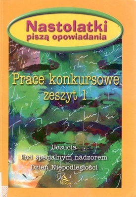 Nastolatki piszą opowiadania : prace konkursowe zeszyt 1