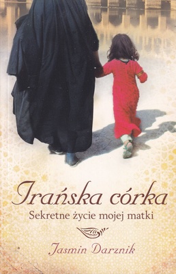 Irańska córka : sekretne życie mojej matki