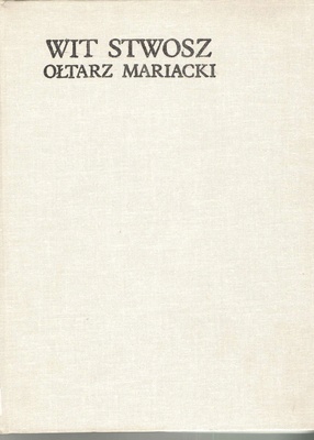 Wit Stwosz - Ołtarz Mariacki : epoka i środowisko