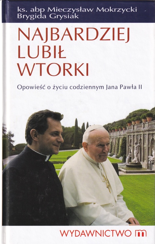 Najbardziej lubił wtorki : opowieść o życiu codziennym Jana Pawła II