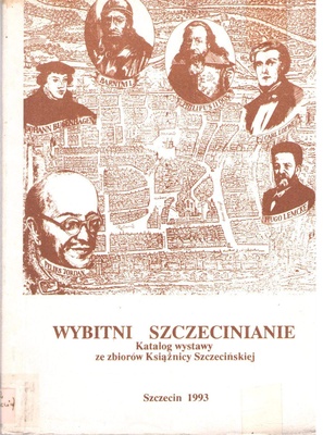 Wybitni szczecinianie : katalog wystawy : Zamek Książąt Pomorskich w Szczecinie 2-24.04.1993