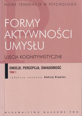 Formy aktywności umysłu : ujęcia kognitywistyczne. T. 1, Emocje, percepcja, świadomość