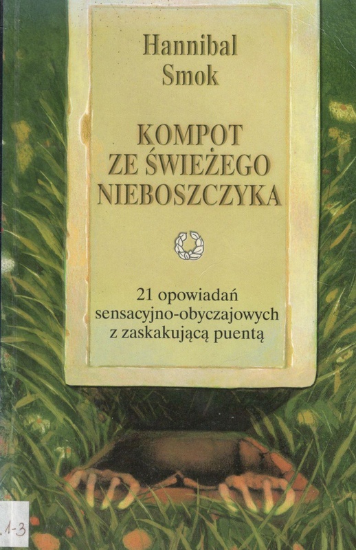 Kompot ze świeżego nieboszczyka : 21 opowiadań sensacyjno-obyczajowych z zaskakującą puentą