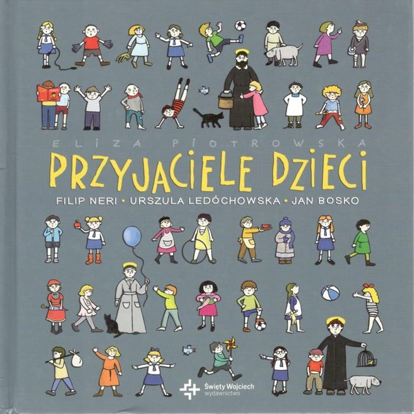 Przyjaciele dzieci : Filip Neri, Urszula Ledóchowska, Jan Bosko