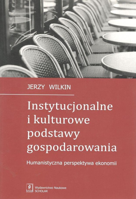 Instytucjonalne i kulturowe podstawy gospodarowania : humanistyczna perspektywa ekonomii