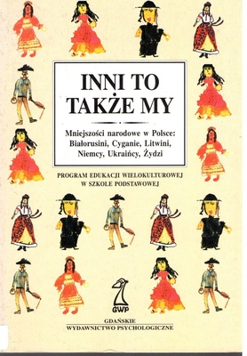 Inni to także my : mniejszości narodowe w Polsce: Białorusini, Cyganie, Litwini, Niemcy, Ukraińcy, Żydzi : program edukacji wielokulturowej w szkole podstawowej