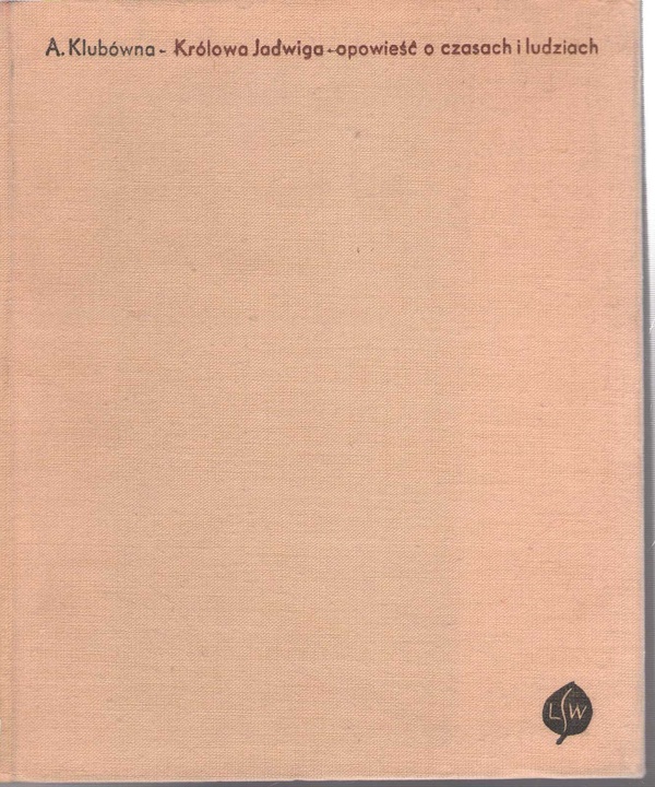 Królowa Jadwiga : opowieść o czasach i ludziach