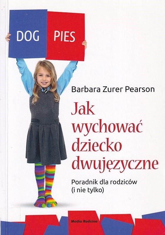Jak wychować dziecko dwujęzyczne : poradnik dla rodziców (i nie tylko)