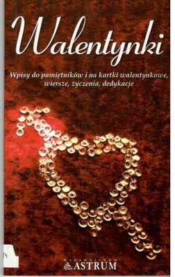 Walentynki : wpisy do pamiętników i na kartki walentynkowe, wiersze, życzenia, dedykacje