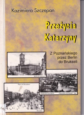 Przeżycia Katarzyny : z Poznańskiego przez Berlin do Brukseli
