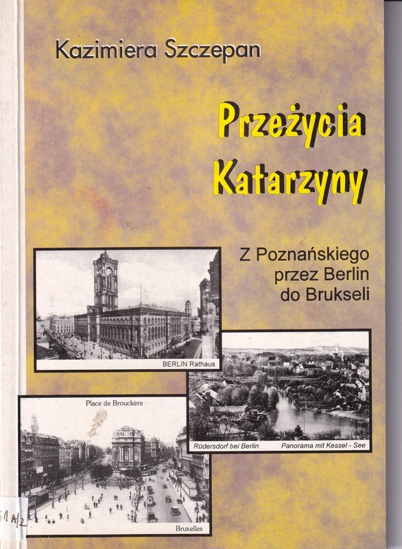 Przeżycia Katarzyny : z Poznańskiego przez Berlin do Brukseli