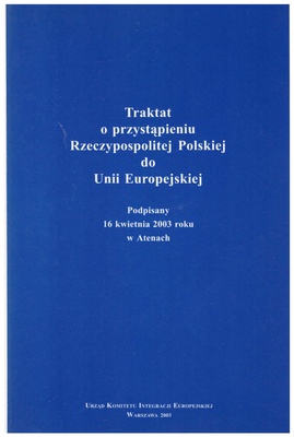 Traktat o przystąpieniu Rzeczypospolitej Polskiej do Unii Europejskiej : podpisany 16 kwietnia 2003 roku w Atenach